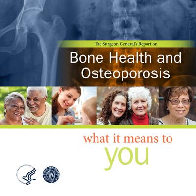 Surgeon General's Report on Bone Health and Osteoporosis: What it Means to You